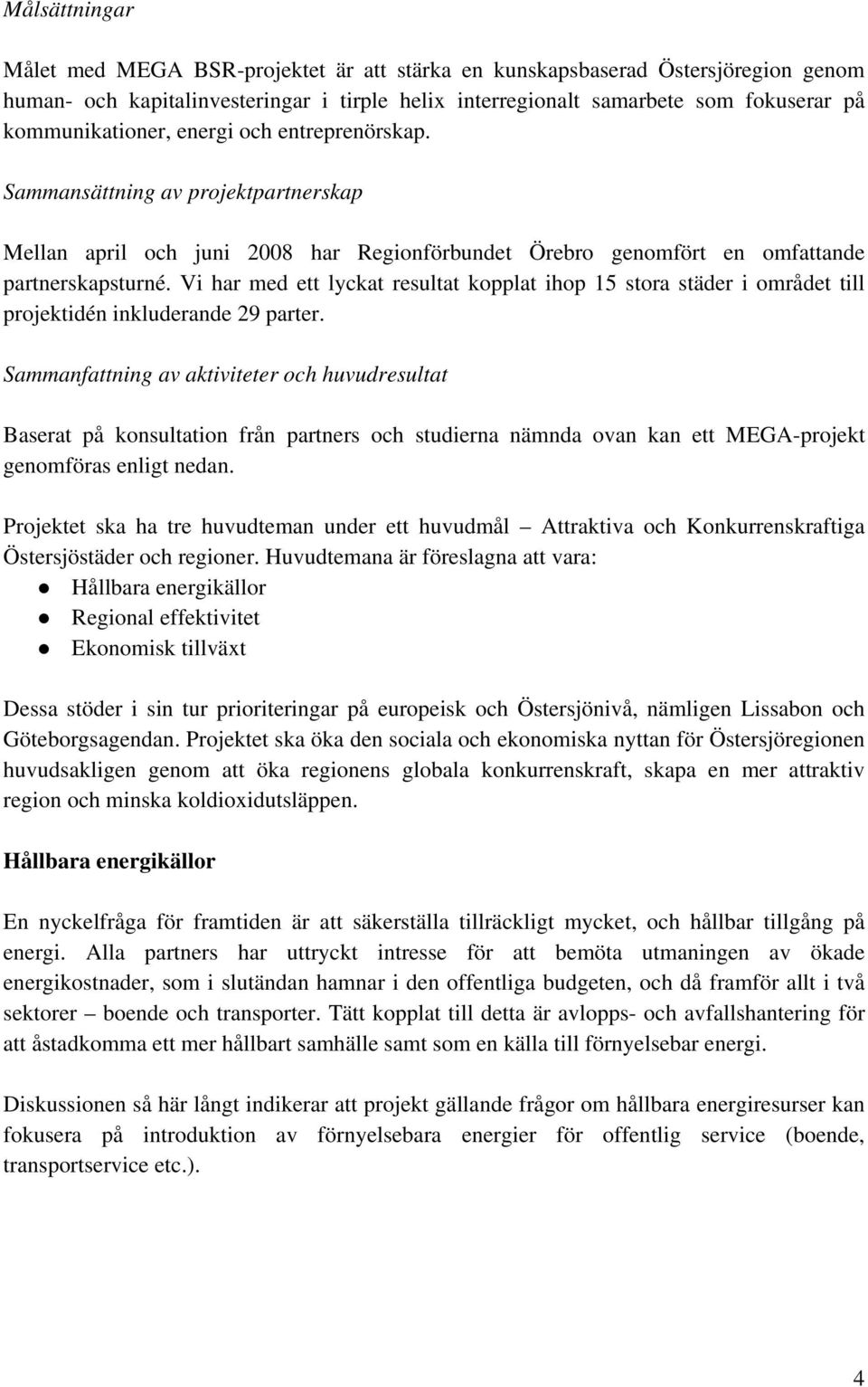 Vi har med ett lyckat resultat kopplat ihop 15 stora städer i området till projektidén inkluderande 29 parter.