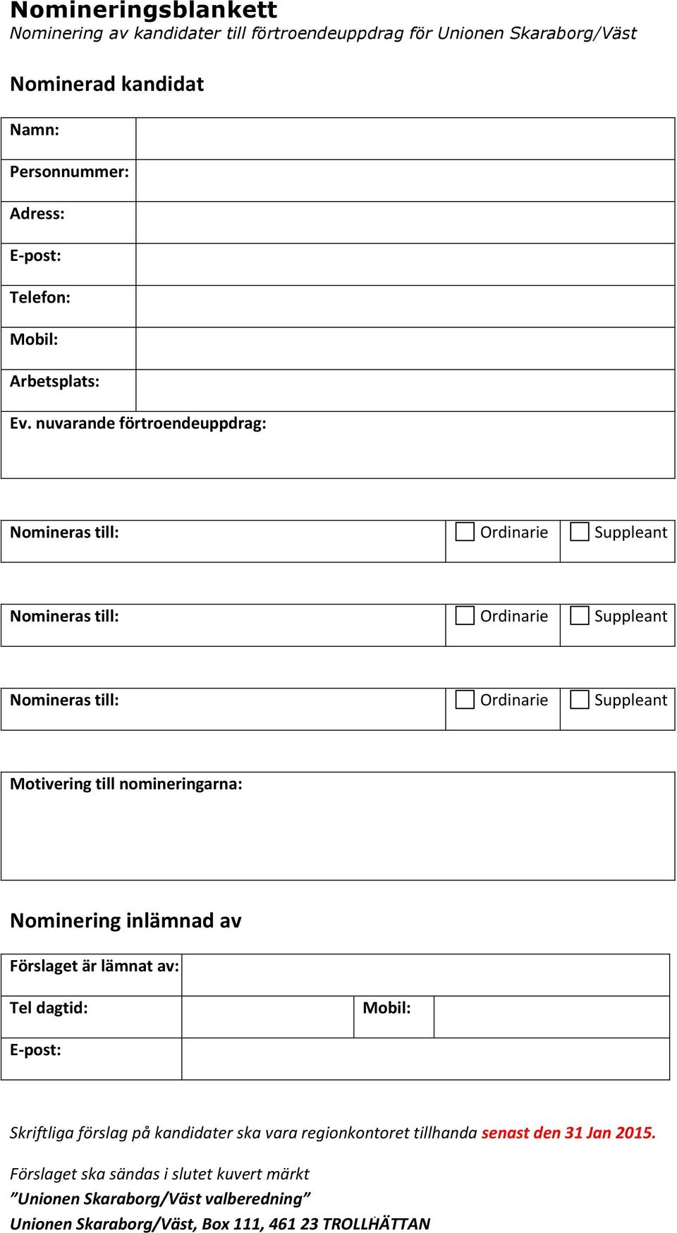 nuvarande förtroendeuppdrag: Nomineras till: Ordinarie Suppleant Nomineras till: Ordinarie Suppleant Nomineras till: Ordinarie Suppleant Motivering till