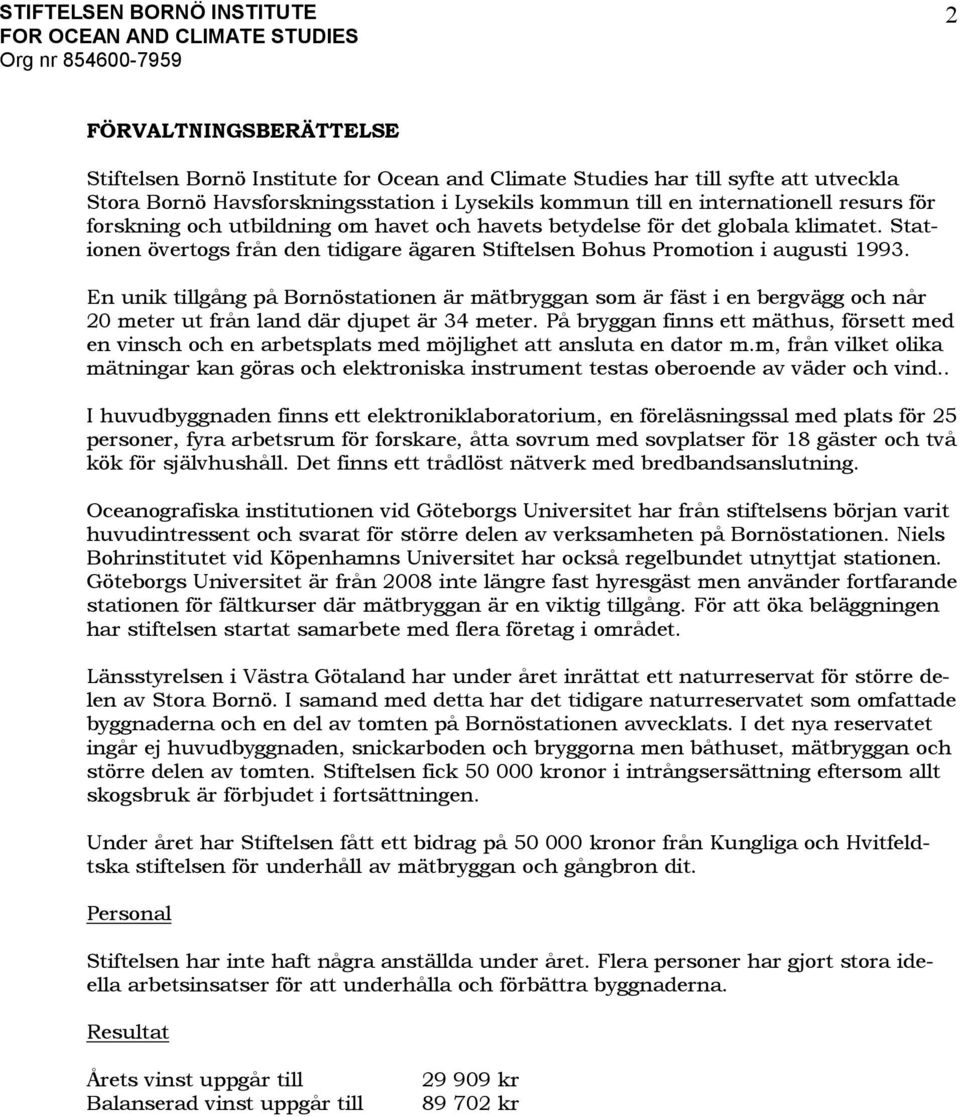 En unik tillgång på Bornöstationen är mätbryggan som är fäst i en bergvägg och når 20 meter ut från land där djupet är 34 meter.