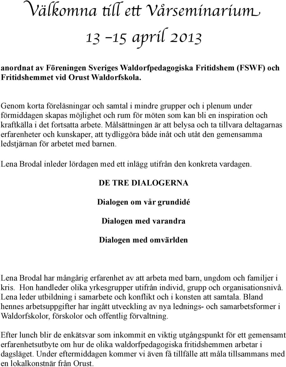 Målsättningen är att belysa och ta tillvara deltagarnas erfarenheter och kunskaper, att tydliggöra både inåt och utåt den gemensamma ledstjärnan för arbetet med barnen.