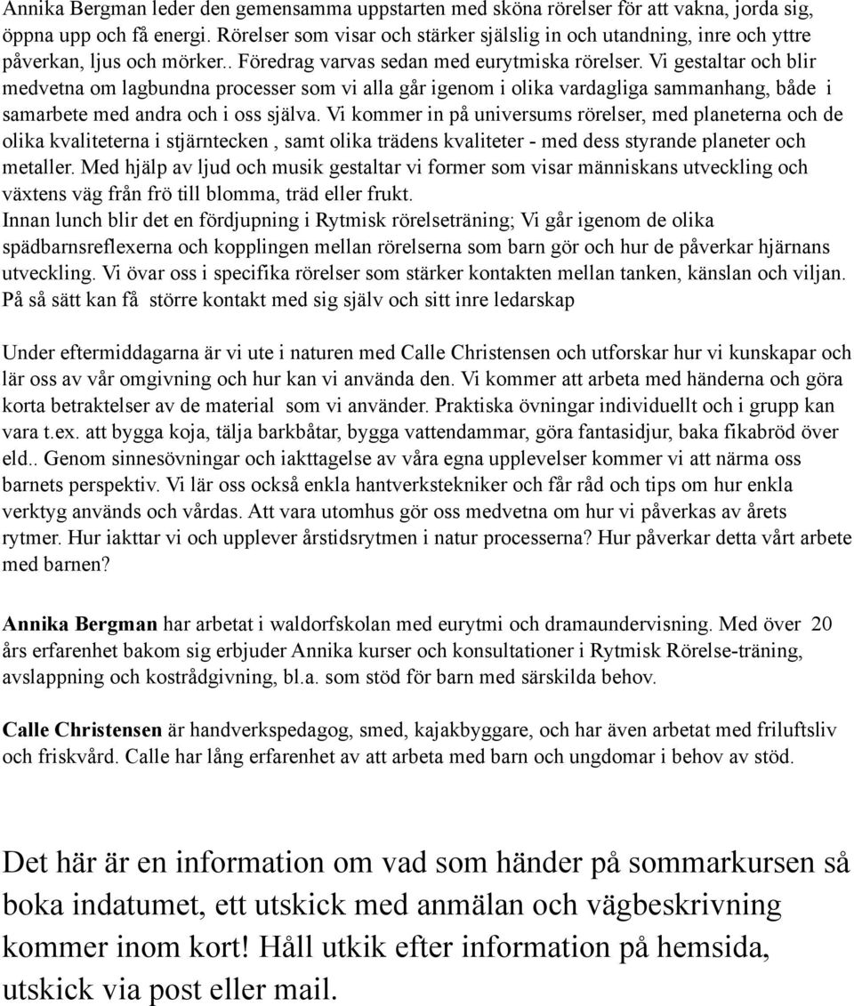 Vi gestaltar och blir medvetna om lagbundna processer som vi alla går igenom i olika vardagliga sammanhang, både i samarbete med andra och i oss själva.