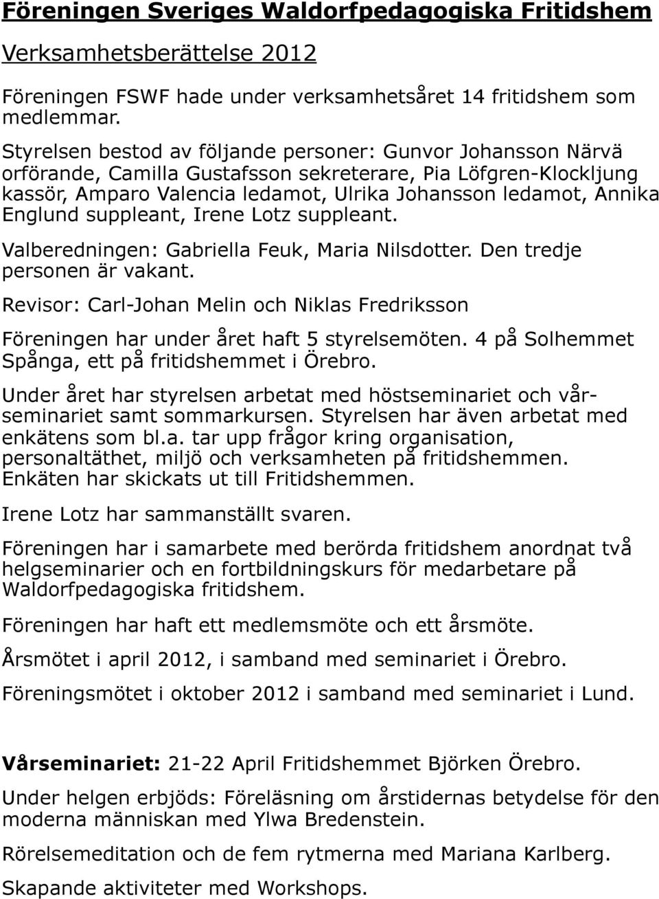 Englund suppleant, Irene Lotz suppleant. Valberedningen: Gabriella Feuk, Maria Nilsdotter. Den tredje personen är vakant.