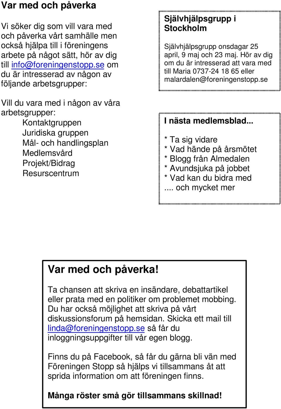 Resurscentrum Självhjälpsgrupp i Stockholm Självhjälpsgrupp onsdagar 25 april, 9 maj och 23 maj. Hör av dig om du är intresserad att vara med till Maria 0737-24 18 65 eller malardalen@foreningenstopp.