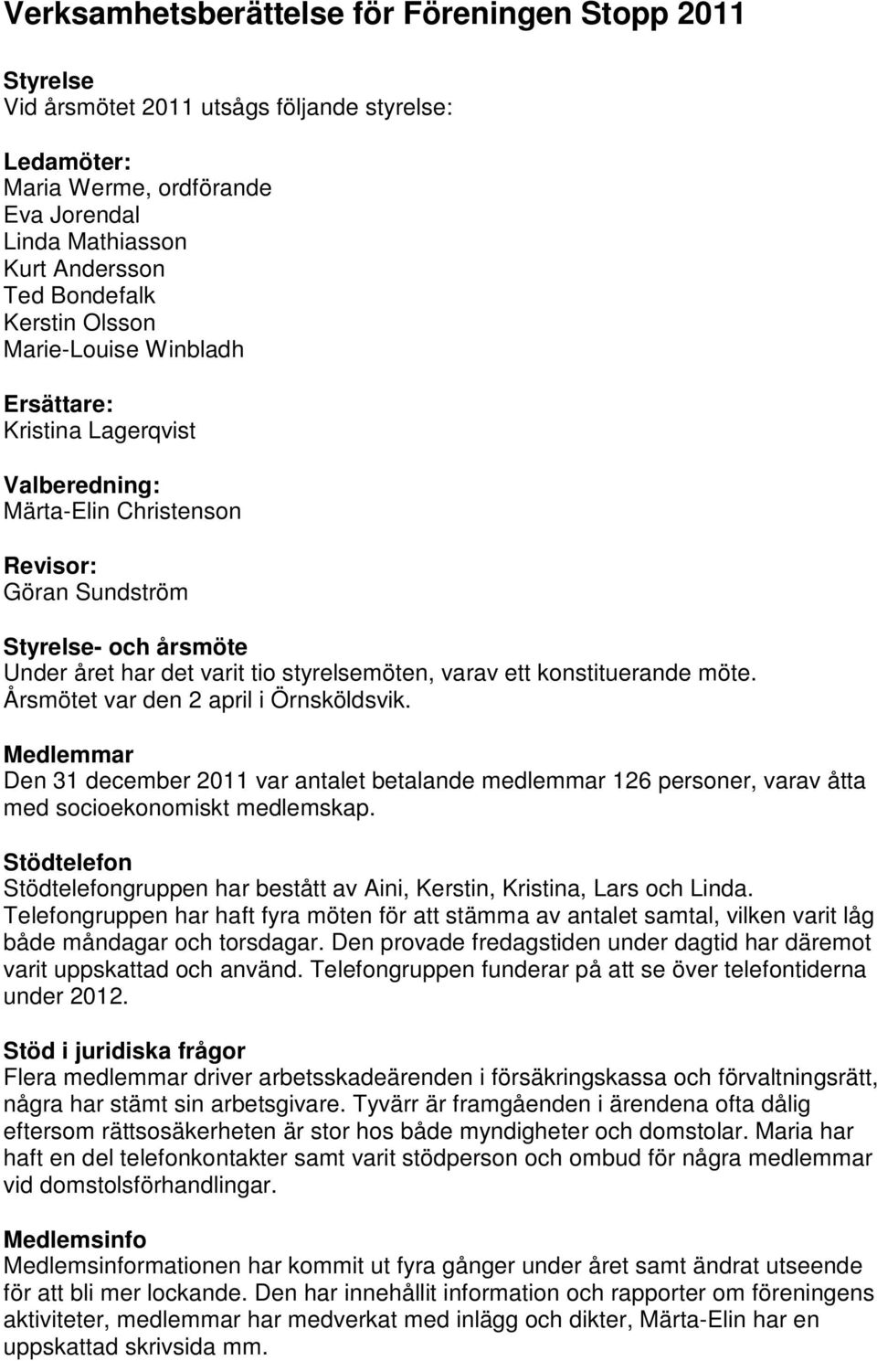 varav ett konstituerande möte. Årsmötet var den 2 april i Örnsköldsvik. Medlemmar Den 31 december 2011 var antalet betalande medlemmar 126 personer, varav åtta med socioekonomiskt medlemskap.