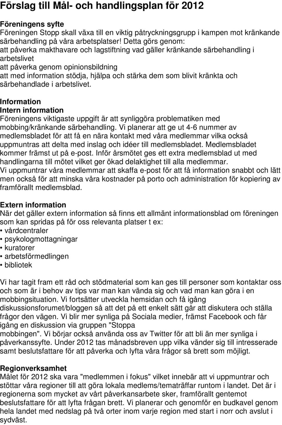 blivit kränkta och särbehandlade i arbetslivet. Information Intern information Föreningens viktigaste uppgift är att synliggöra problematiken med mobbing/kränkande särbehandling.