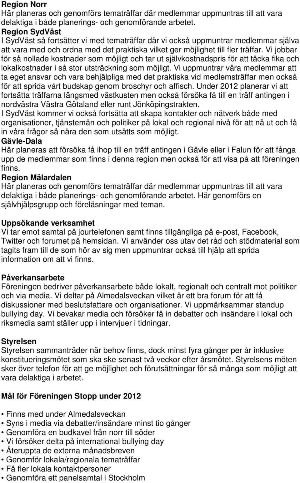 Vi jobbar för så nollade kostnader som möjligt och tar ut självkostnadspris för att täcka fika och lokalkostnader i så stor utsträckning som möjligt.