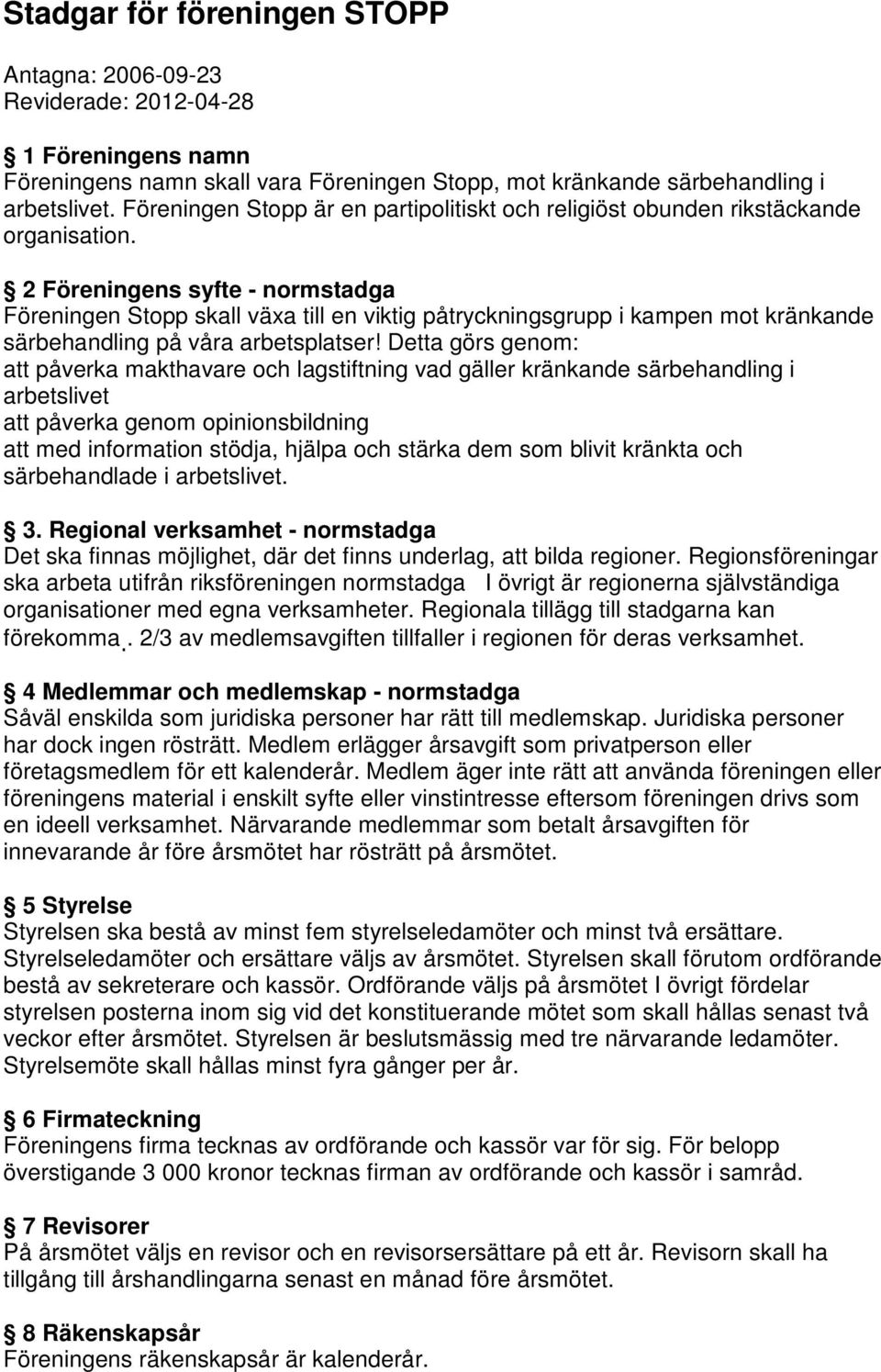 2 Föreningens syfte - normstadga Föreningen Stopp skall växa till en viktig påtryckningsgrupp i kampen mot kränkande särbehandling på våra arbetsplatser!