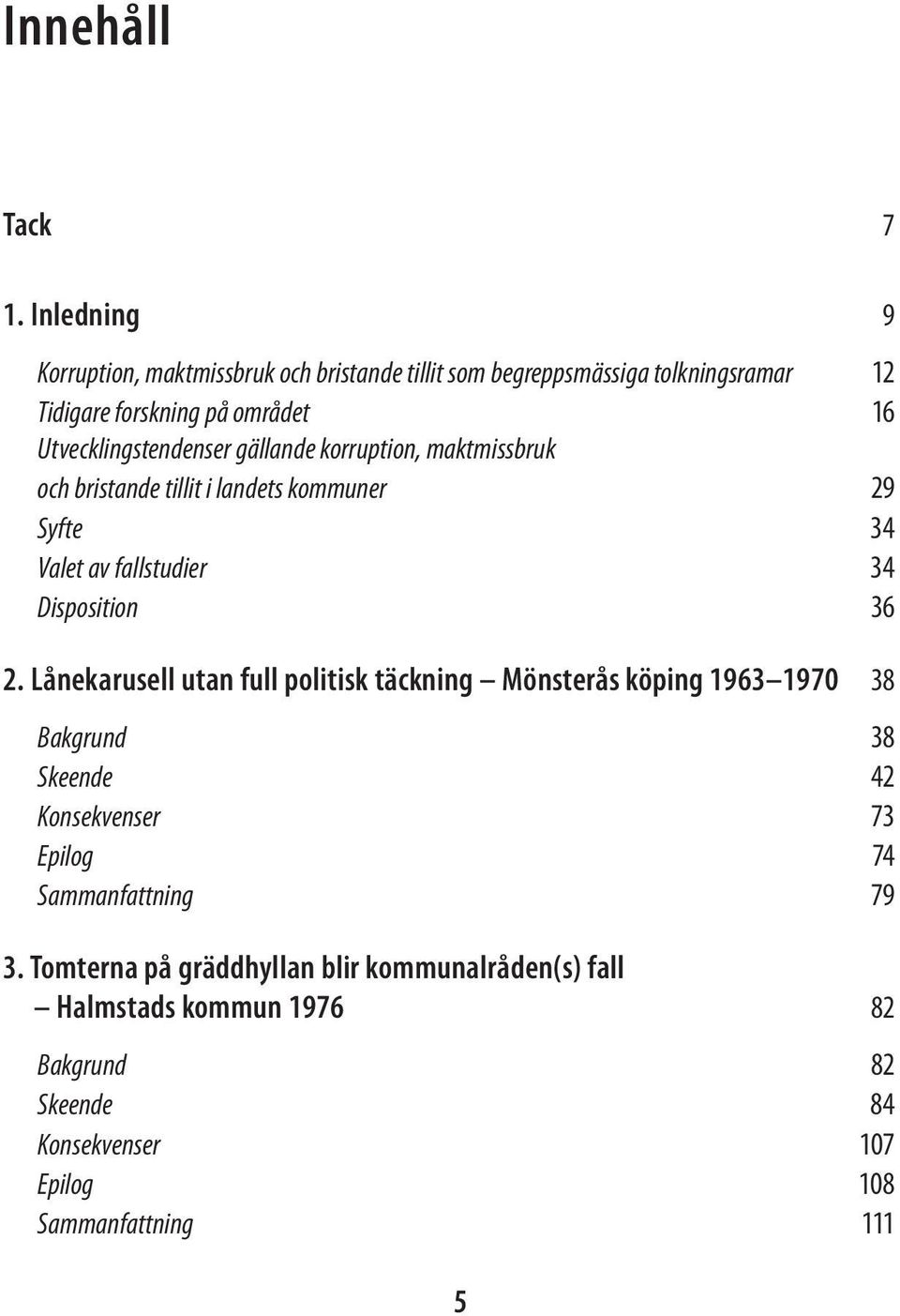 Utvecklingstendenser gällande korruption, maktmissbruk och bristande tillit i landets kommuner 29 Syfte 34 Valet av fallstudier 34 Disposition 36