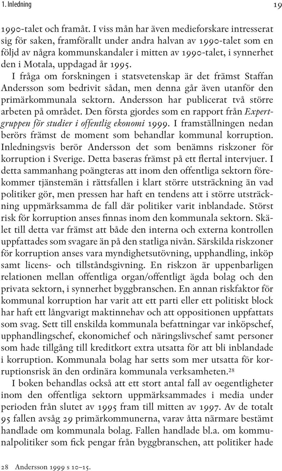 uppdagad år 1995. I fråga om forskningen i statsvetenskap är det främst Staffan Andersson som bedrivit sådan, men denna går även utanför den primärkommunala sektorn.