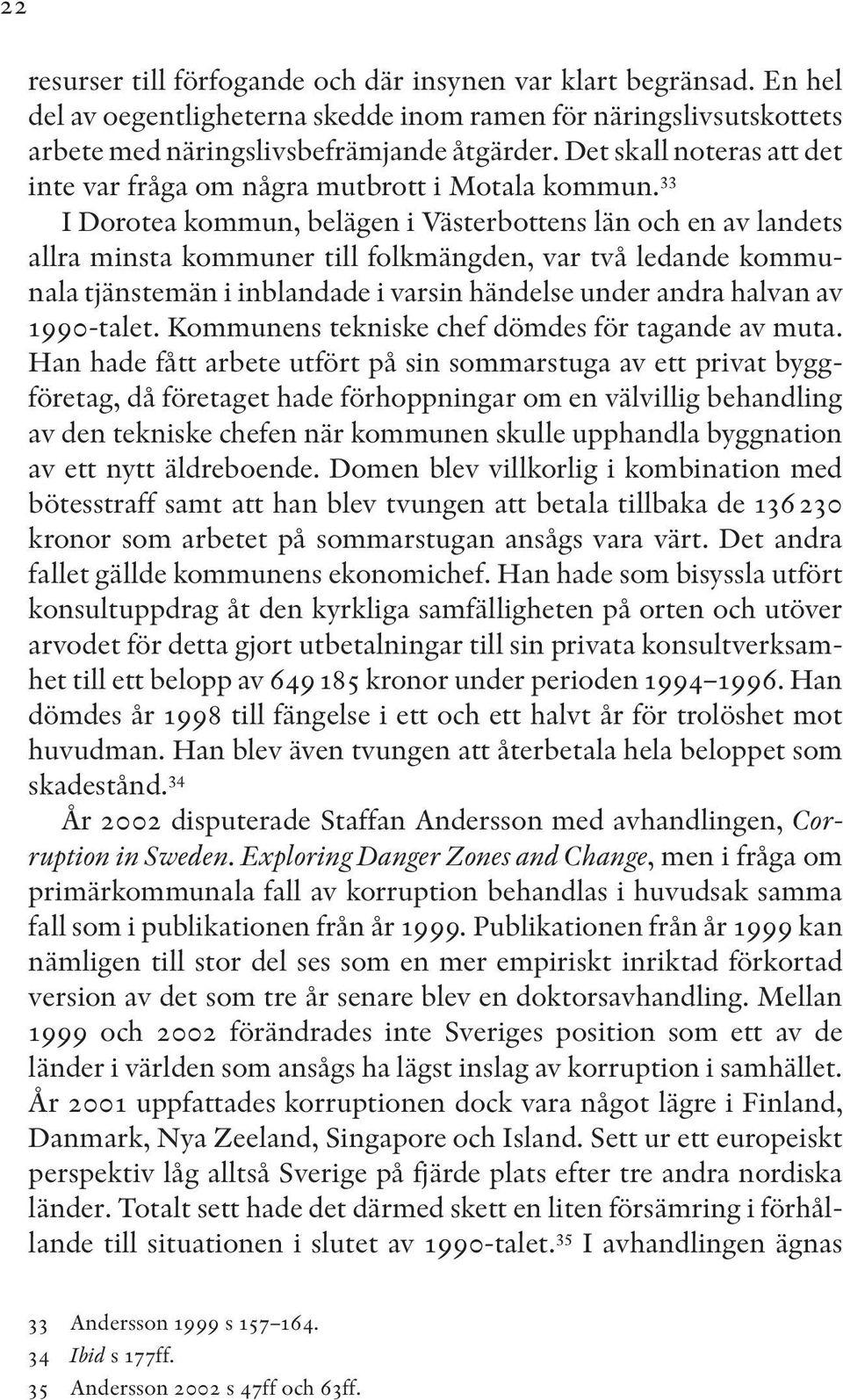 33 I Dorotea kommun, belägen i Västerbottens län och en av landets allra minsta kommuner till folkmängden, var två ledande kommunala tjänstemän i inblandade i varsin händelse under andra halvan av