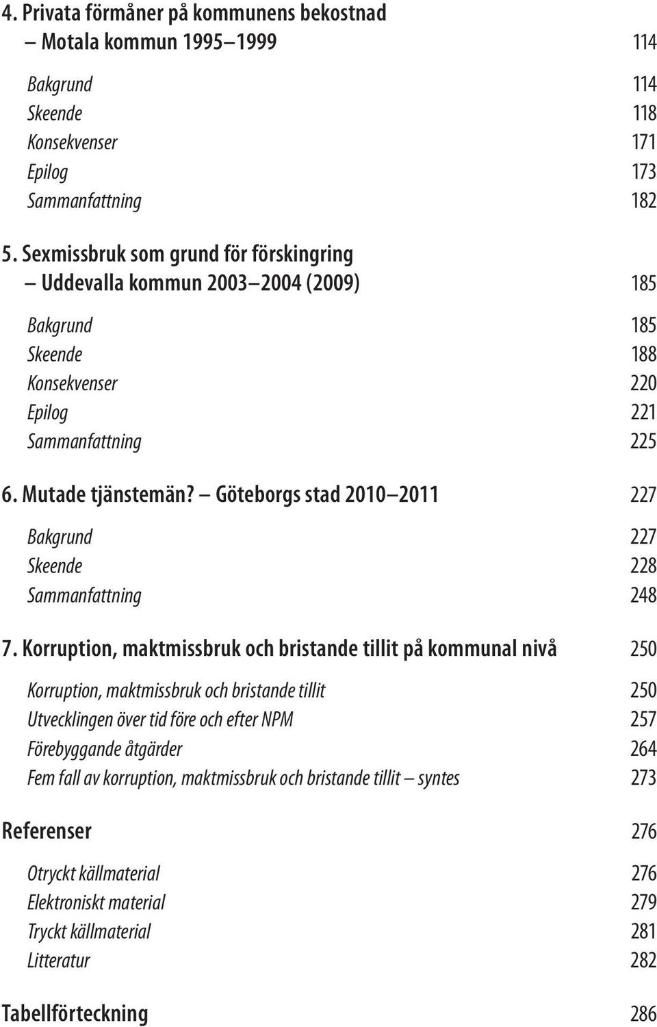 Göteborgs stad 2010 2011 227 Bakgrund 227 Skeende 228 Sammanfattning 248 7.
