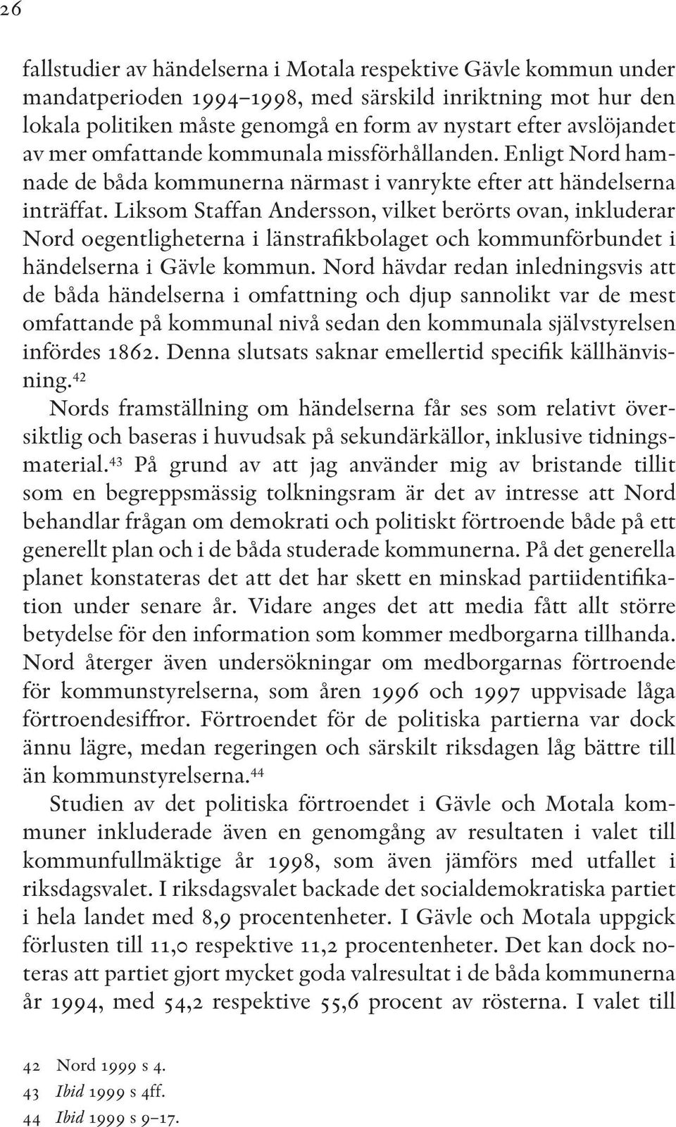 Liksom Staffan Andersson, vilket berörts ovan, inkluderar Nord oegentligheterna i länstrafikbolaget och kommunförbundet i händelserna i Gävle kommun.