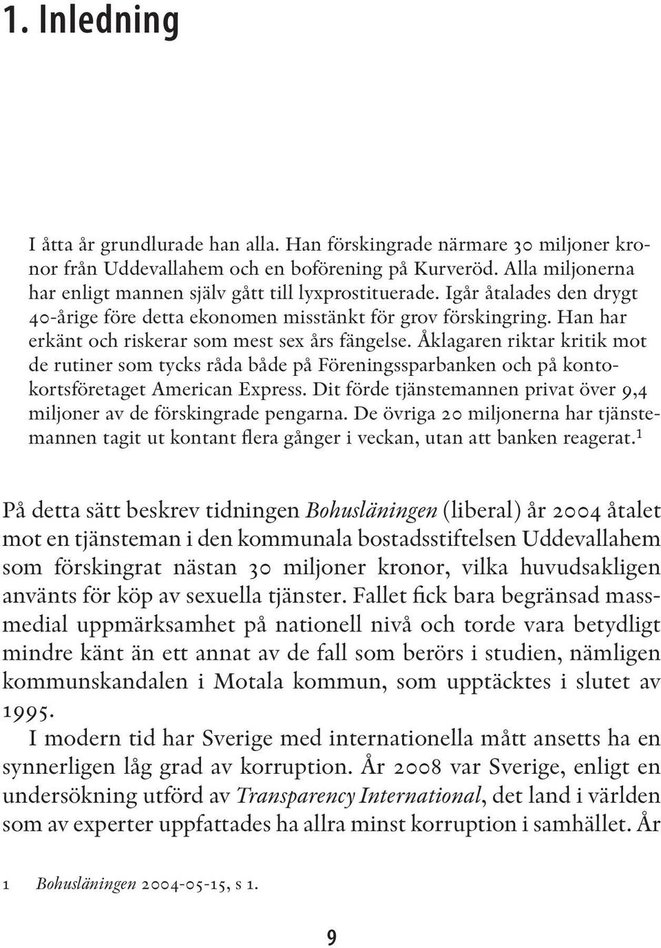 Han har erkänt och riskerar som mest sex års fängelse. Åklagaren riktar kritik mot de rutiner som tycks råda både på Föreningssparbanken och på kontokortsföretaget American Express.