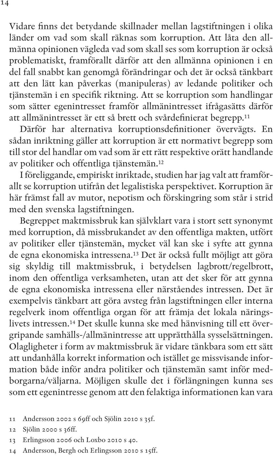 också tänkbart att den lätt kan påverkas (manipuleras) av ledande politiker och tjänstemän i en specifik riktning.