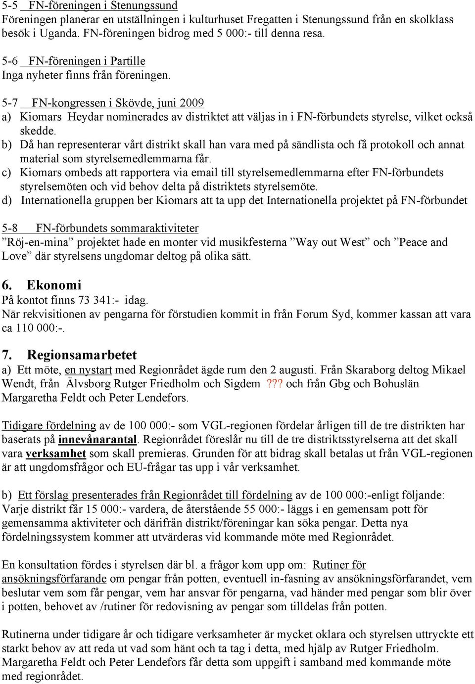 5-7 FN-kongressen i Skövde, juni 2009 a) Kiomars Heydar nominerades av distriktet att väljas in i FN-förbundets styrelse, vilket också skedde.