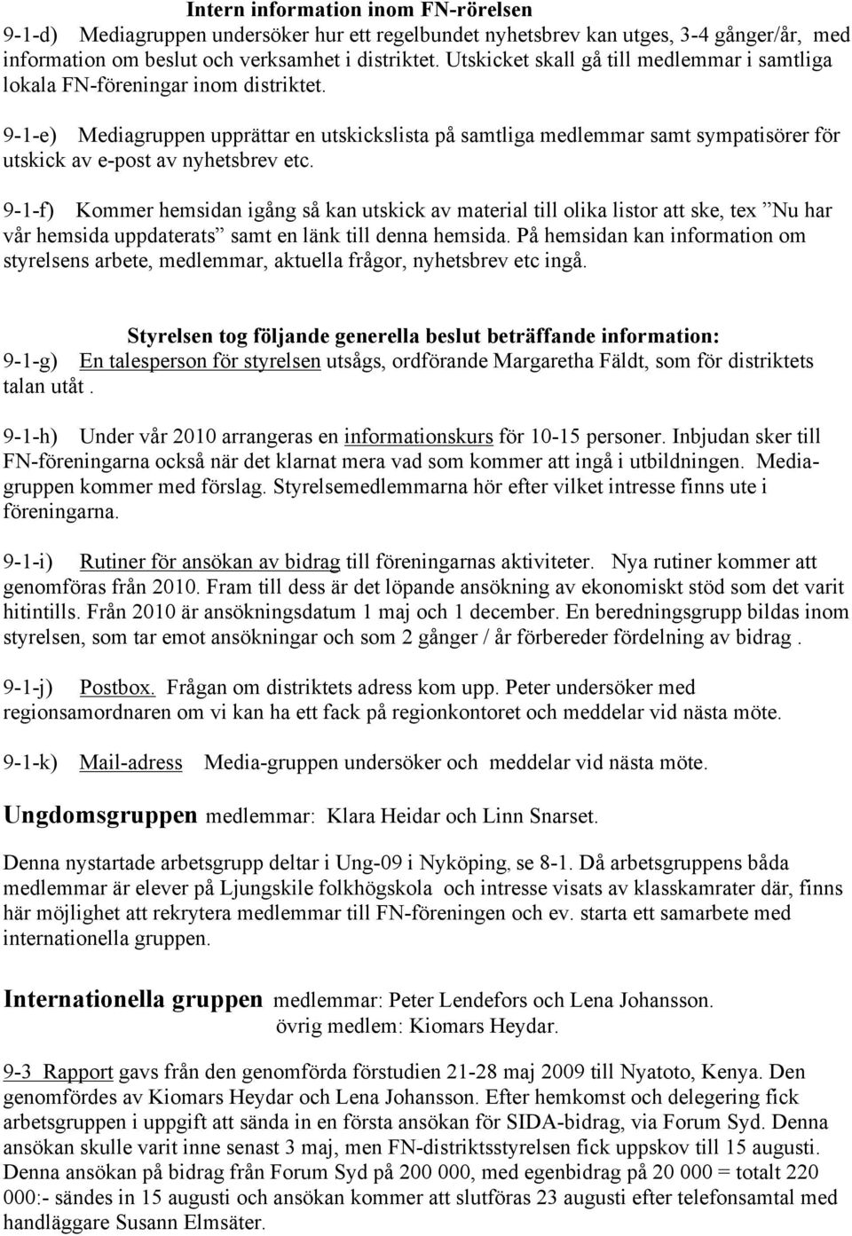 9-1-e) Mediagruppen upprättar en utskickslista på samtliga medlemmar samt sympatisörer för utskick av e-post av nyhetsbrev etc.