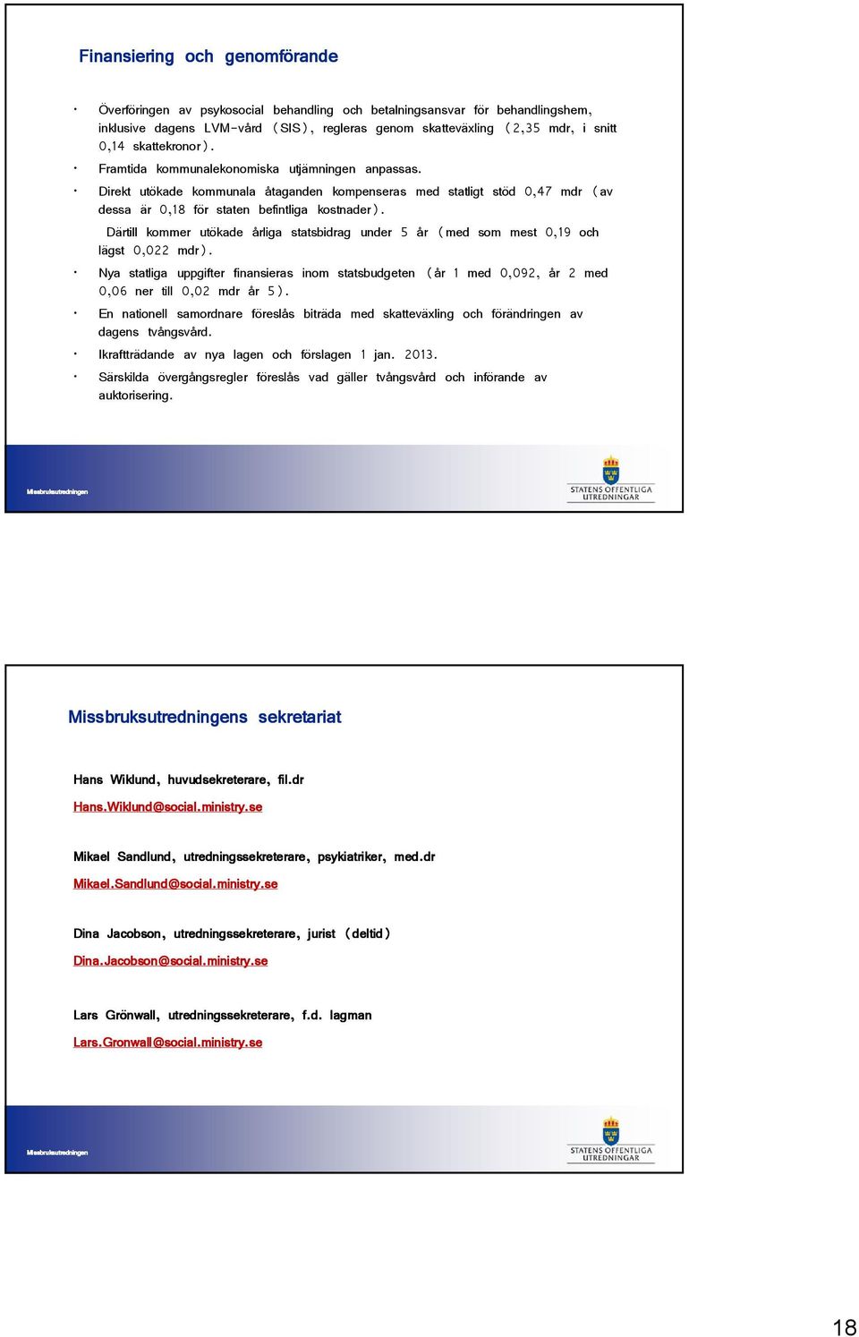 Därtill kommer utökade årliga statsbidrag under 5 år (med som mest 0,19 och lägst 0,022 mdr).