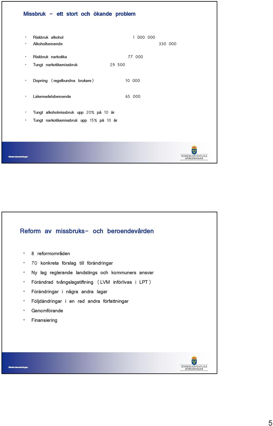 Reform av missbruks- och beroendevården 8 reformområden 70 konkreta förslag till förändringar Ny lag reglerande landstings och kommuners ansvar