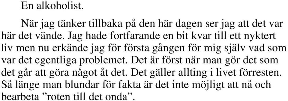 vad som var det egentliga problemet. Det är först när man gör det som det går att göra något åt det.