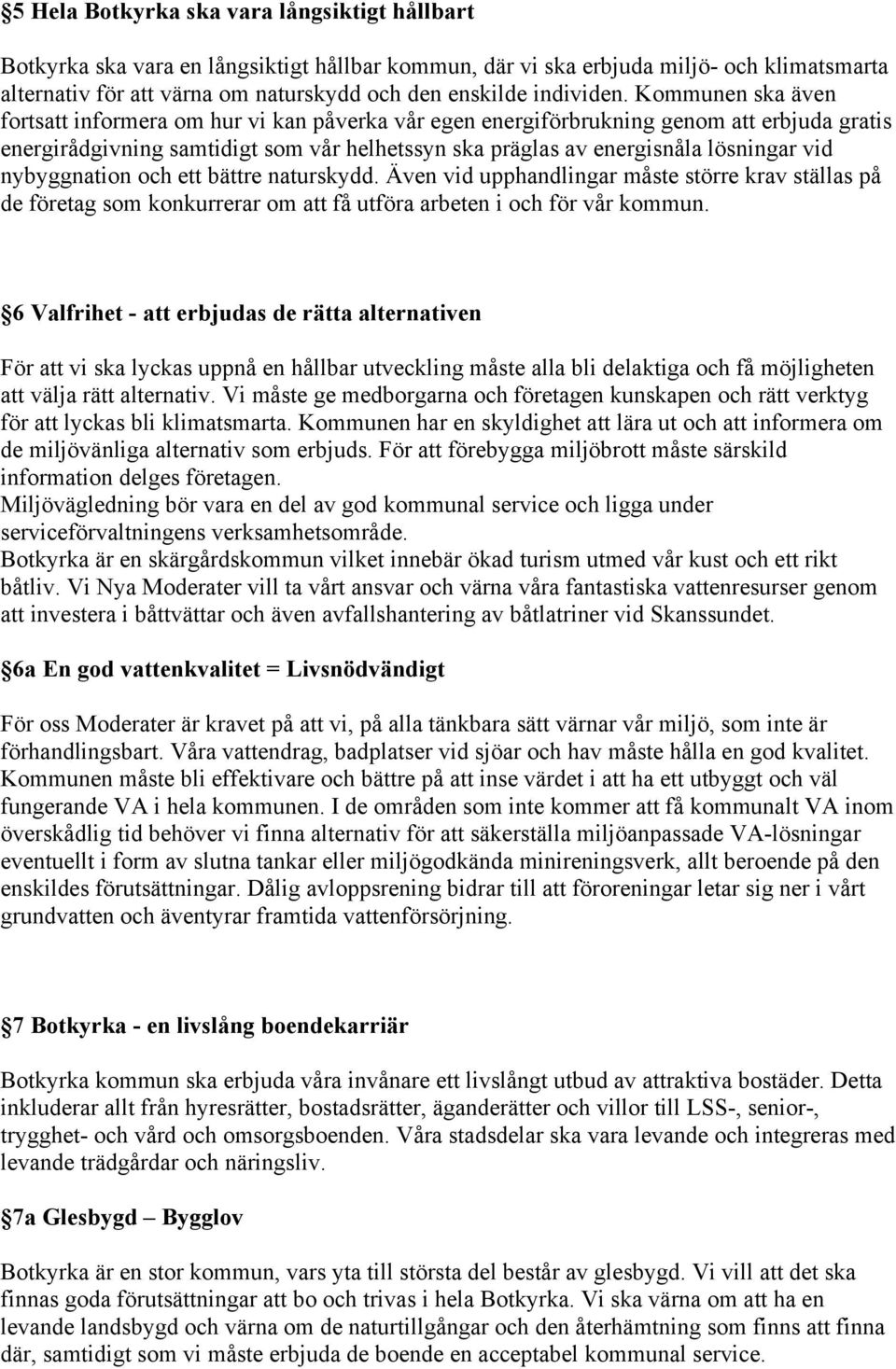 Kommunen ska även fortsatt informera om hur vi kan påverka vår egen energiförbrukning genom att erbjuda gratis energirådgivning samtidigt som vår helhetssyn ska präglas av energisnåla lösningar vid