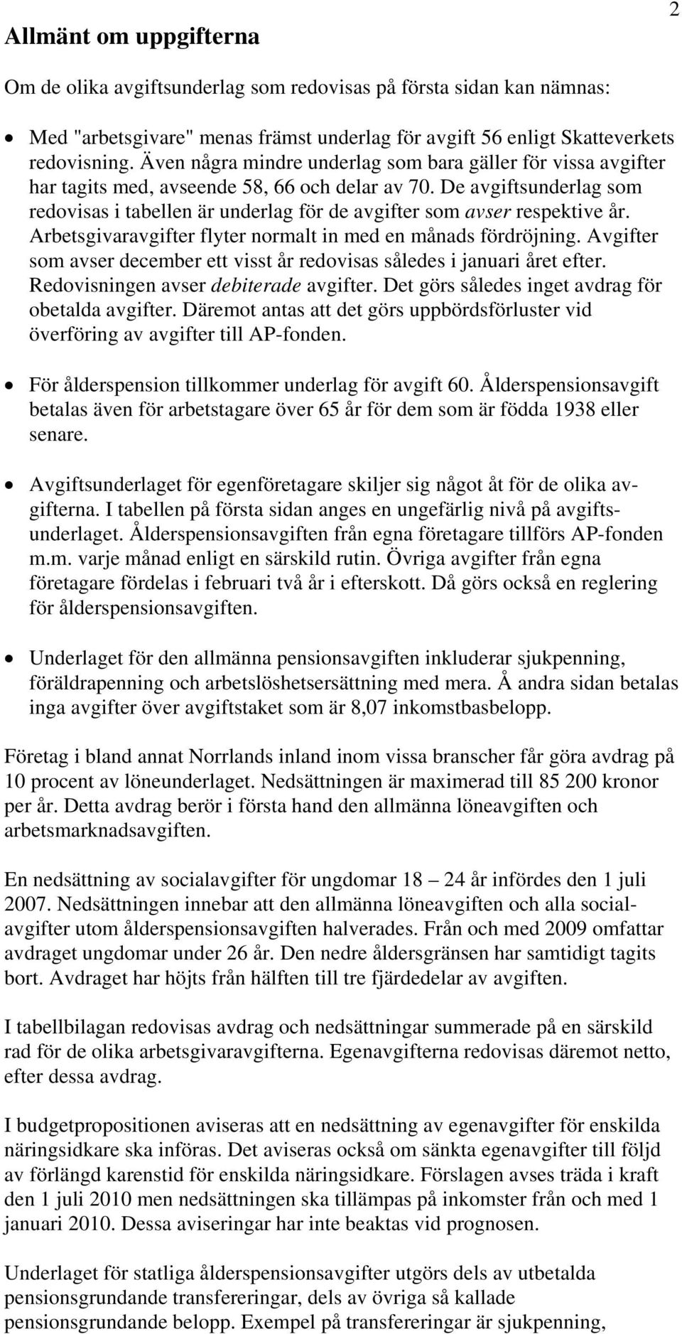 De avgiftsunderlag som redovisas i tabellen är underlag för de avgifter som avser respektive år. Arbetsgivaravgifter flyter normalt in med en månads fördröjning.