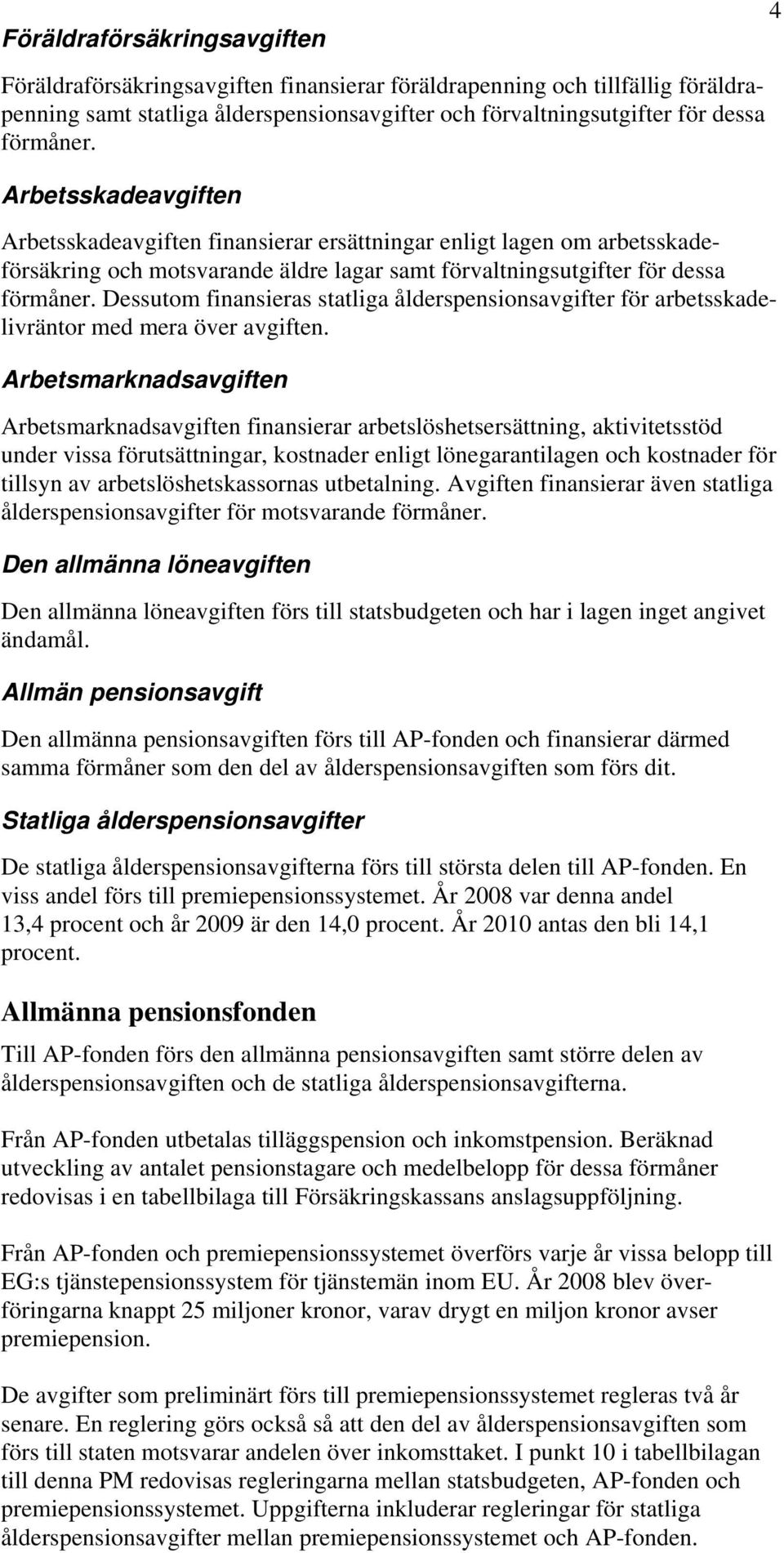 Dessutom finansieras statliga ålderspensionsavgifter för arbetsskadelivräntor med mera över avgiften.