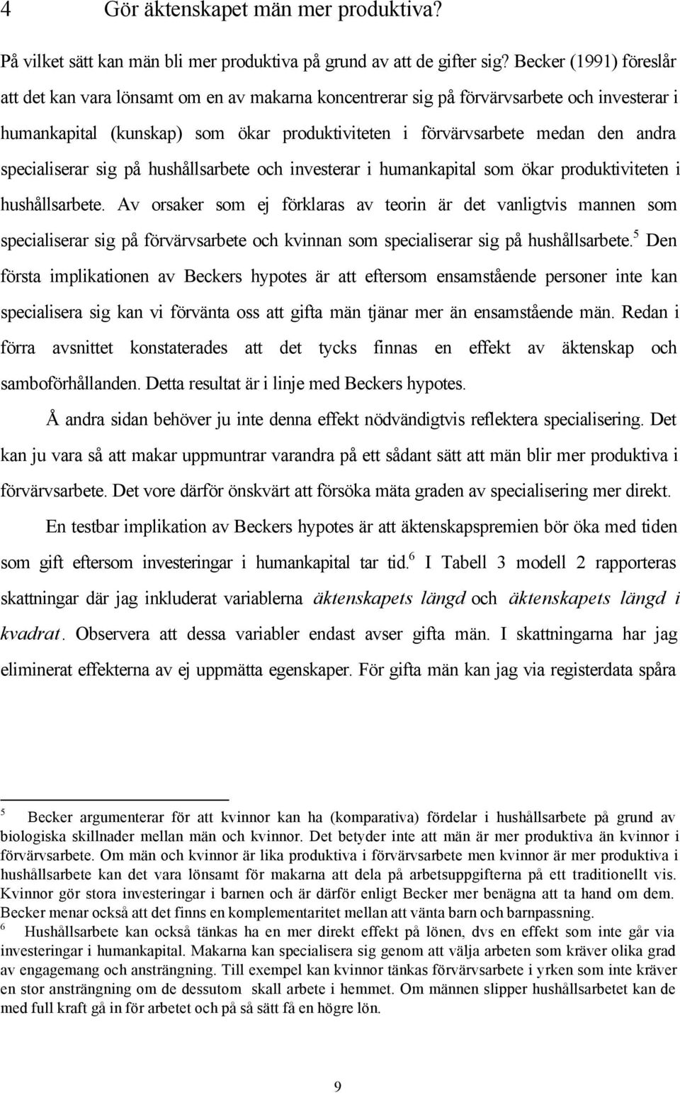 specialiserar sig på hushållsarbete och investerar i humankapital som ökar produktiviteten i hushållsarbete.