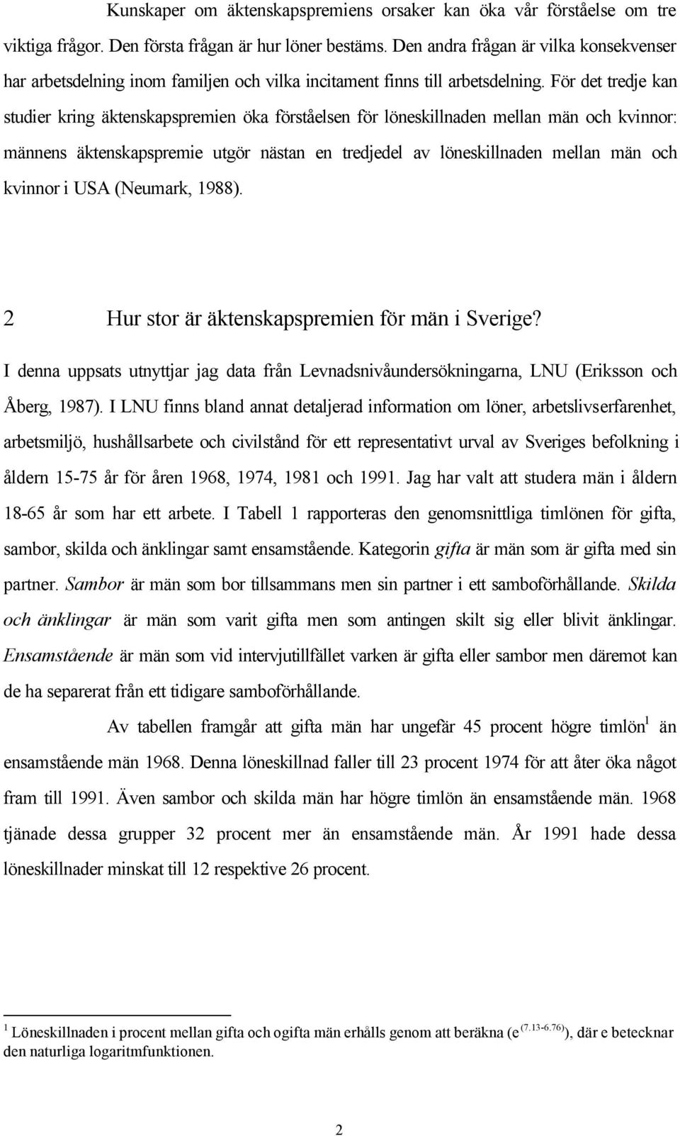 För det tredje kan studier kring äktenskapspremien öka förståelsen för löneskillnaden mellan män och kvinnor: männens äktenskapspremie utgör nästan en tredjedel av löneskillnaden mellan män och