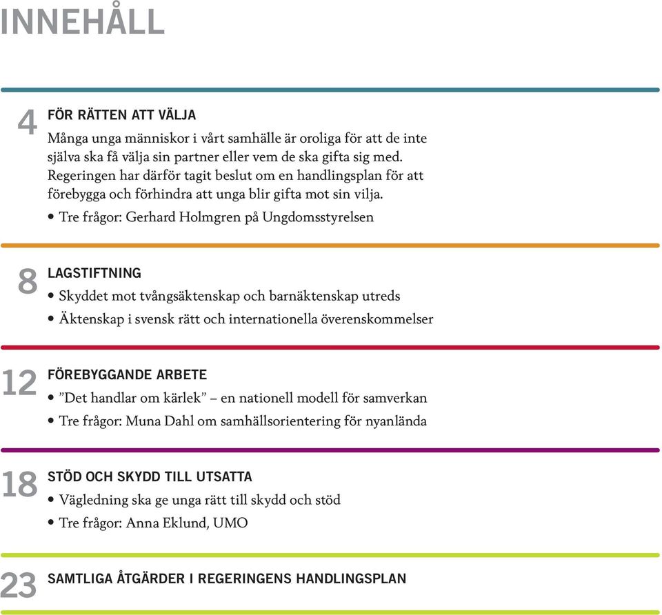 Tre frågor: Gerhard Holmgren på Ungdomsstyrelsen 8 LAGSTIFTNING Skyddet mot tvångsäktenskap och barnäktenskap utreds Äktenskap i svensk rätt och internationella överenskommelser 12