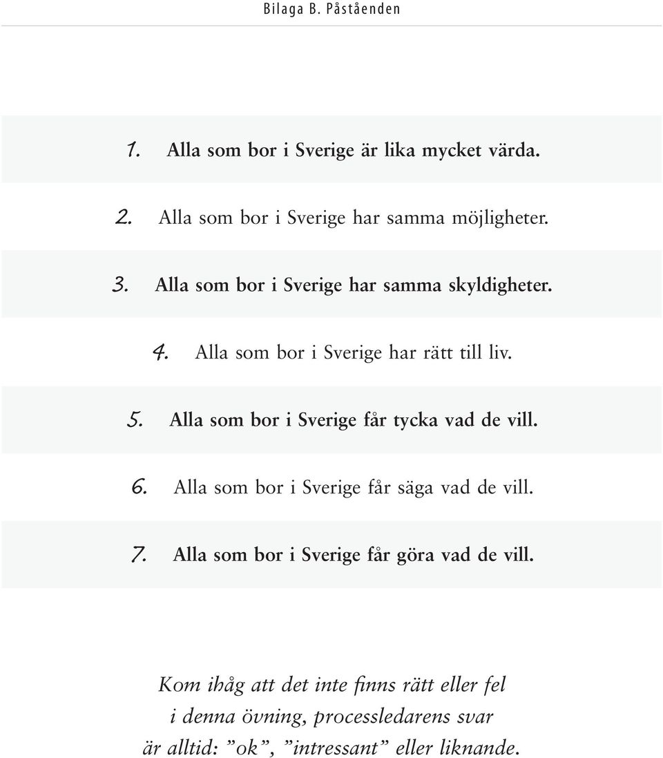 Alla som bor i Sverige får tycka vad de vill. 6. Alla som bor i Sverige får säga vad de vill. 7.