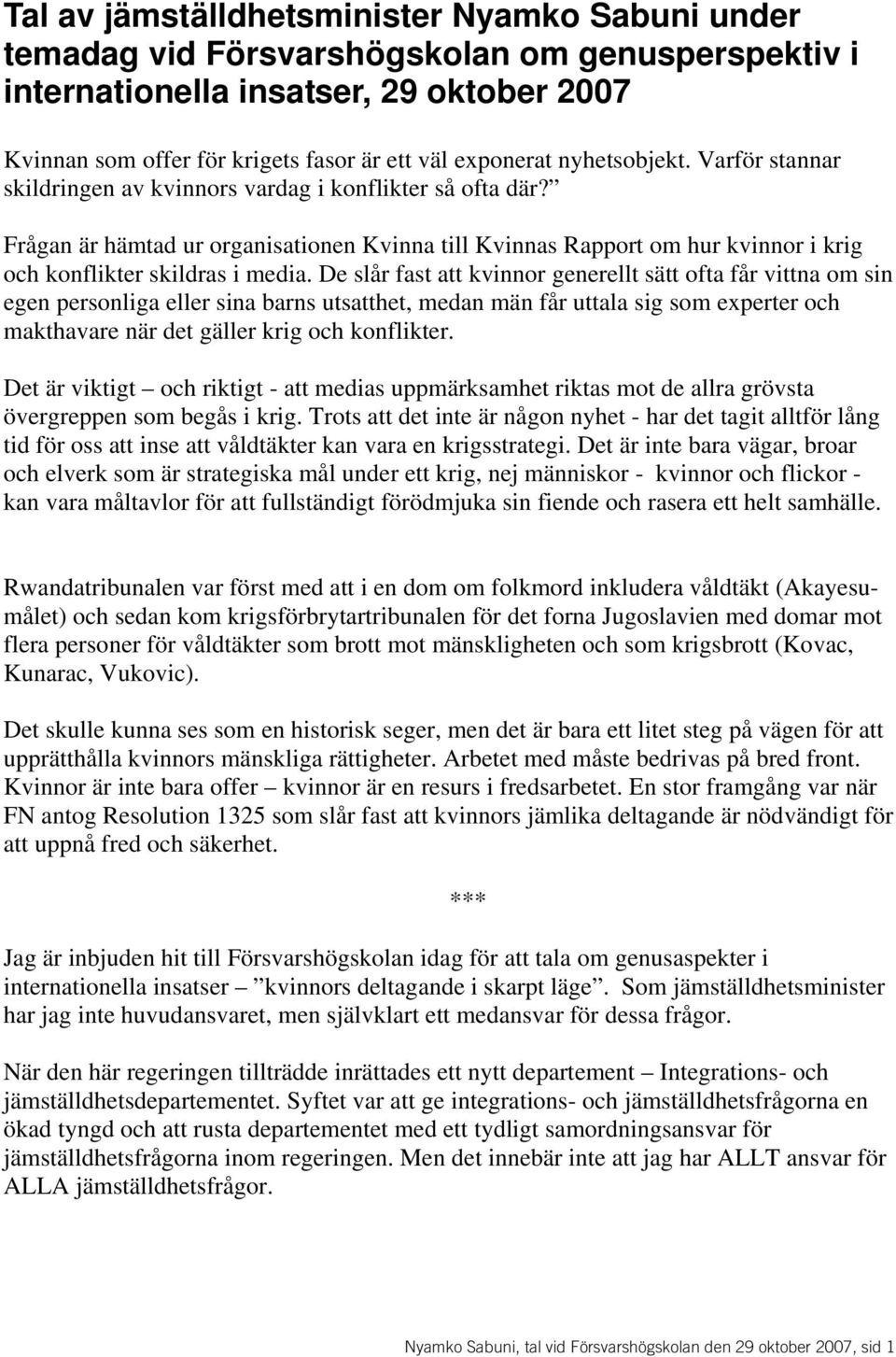 Frågan är hämtad ur organisationen Kvinna till Kvinnas Rapport om hur kvinnor i krig och konflikter skildras i media.