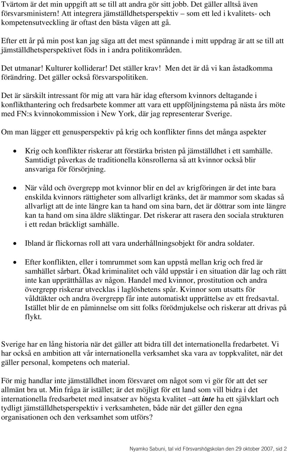 Efter ett år på min post kan jag säga att det mest spännande i mitt uppdrag är att se till att jämställdhetsperspektivet föds in i andra politikområden. Det utmanar! Kulturer kolliderar!