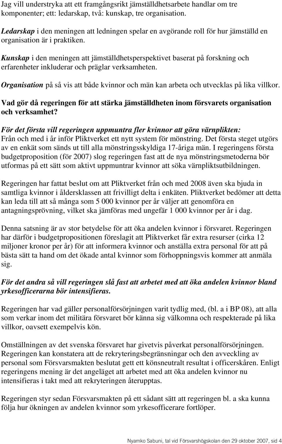 Kunskap i den meningen att jämställdhetsperspektivet baserat på forskning och erfarenheter inkluderar och präglar verksamheten.