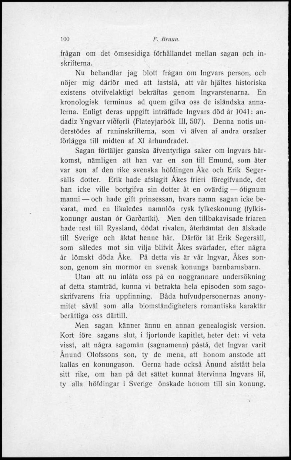 En kronologisk terminus ad quem gifva oss de isländska annalerna. Enligt deras uppgift inträffade Ingvars död är 1041: andadiz Yngvarr viöforli (Flateyjarbök III, 507).