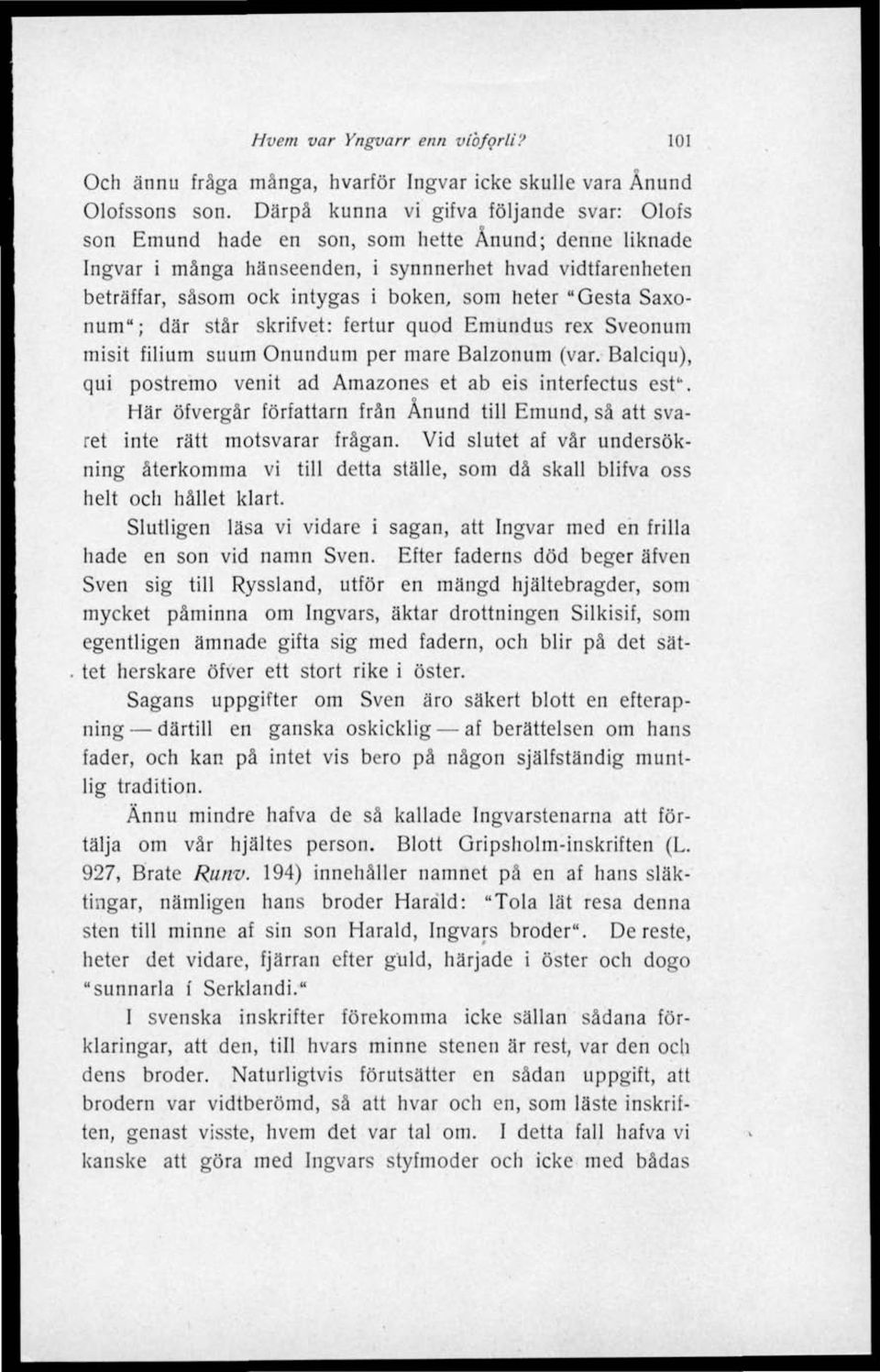 heter "Gesta Saxonum"; där står skrifvet: fertur quod Emundus rex Sveonum misit filium suum Onundum per mare Balzonum (var. Balciqu), qui postremo venit ad Amazones et ab eis interfectus est".