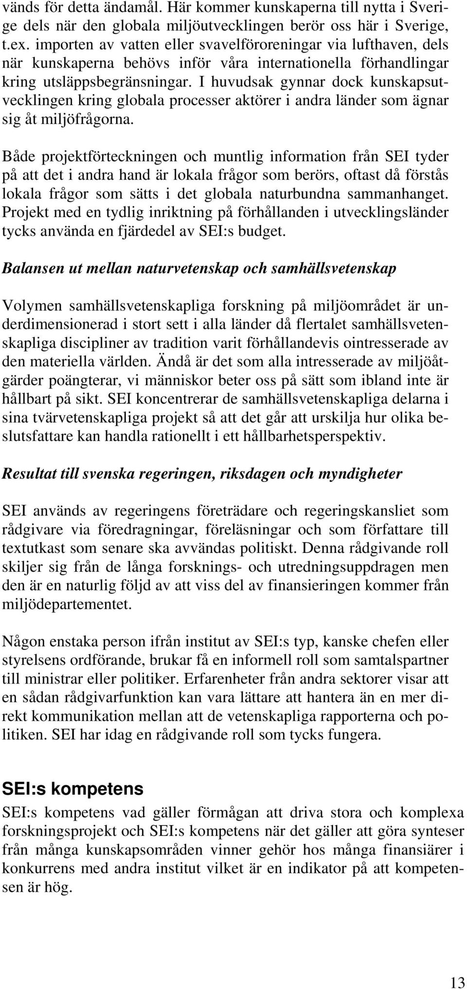 I huvudsak gynnar dock kunskapsutvecklingen kring globala processer aktörer i andra länder som ägnar sig åt miljöfrågorna.