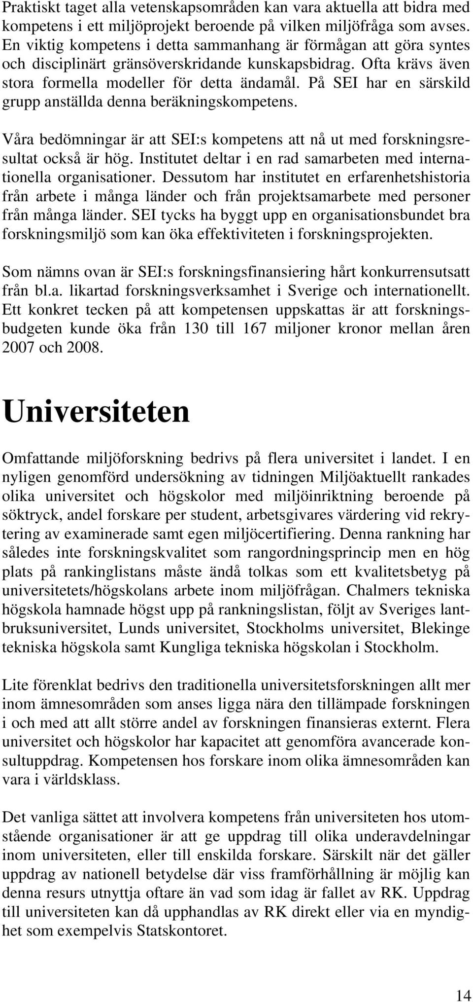 På SEI har en särskild grupp anställda denna beräkningskompetens. Våra bedömningar är att SEI:s kompetens att nå ut med forskningsresultat också är hög.