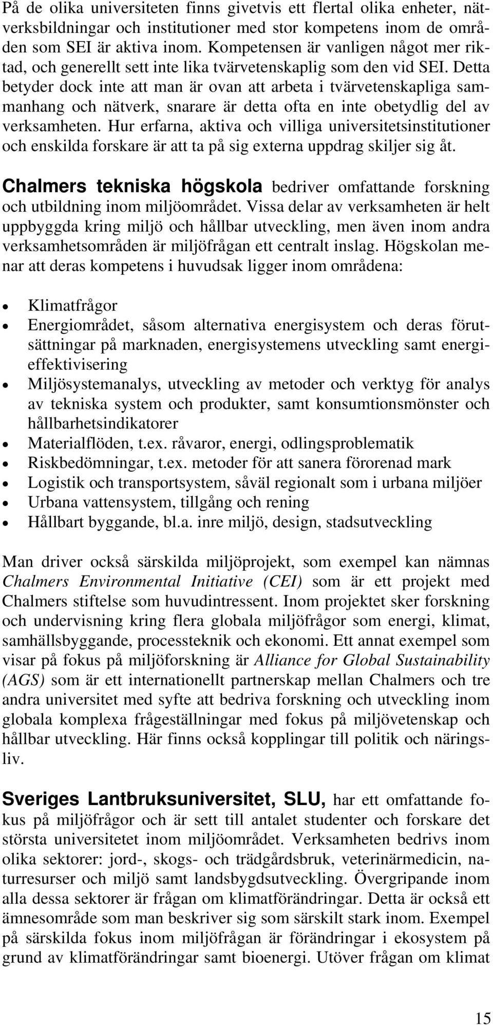 Detta betyder dock inte att man är ovan att arbeta i tvärvetenskapliga sammanhang och nätverk, snarare är detta ofta en inte obetydlig del av verksamheten.