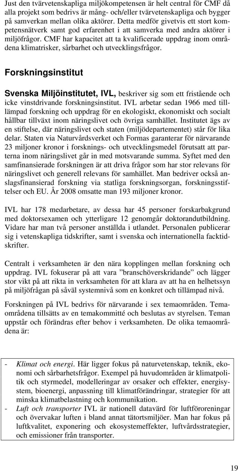 CMF har kapacitet att ta kvalificerade uppdrag inom områdena klimatrisker, sårbarhet och utvecklingsfrågor.