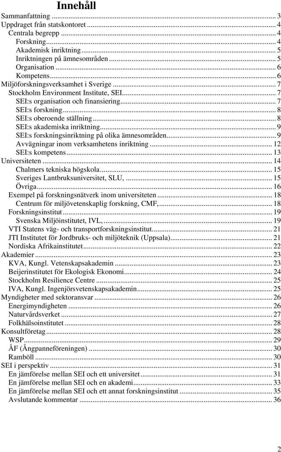 .. 8 SEI:s akademiska inriktning... 9 SEI:s forskningsinriktning på olika ämnesområden... 9 Avvägningar inom verksamhetens inriktning... 12 SEI:s kompetens... 13 Universiteten.