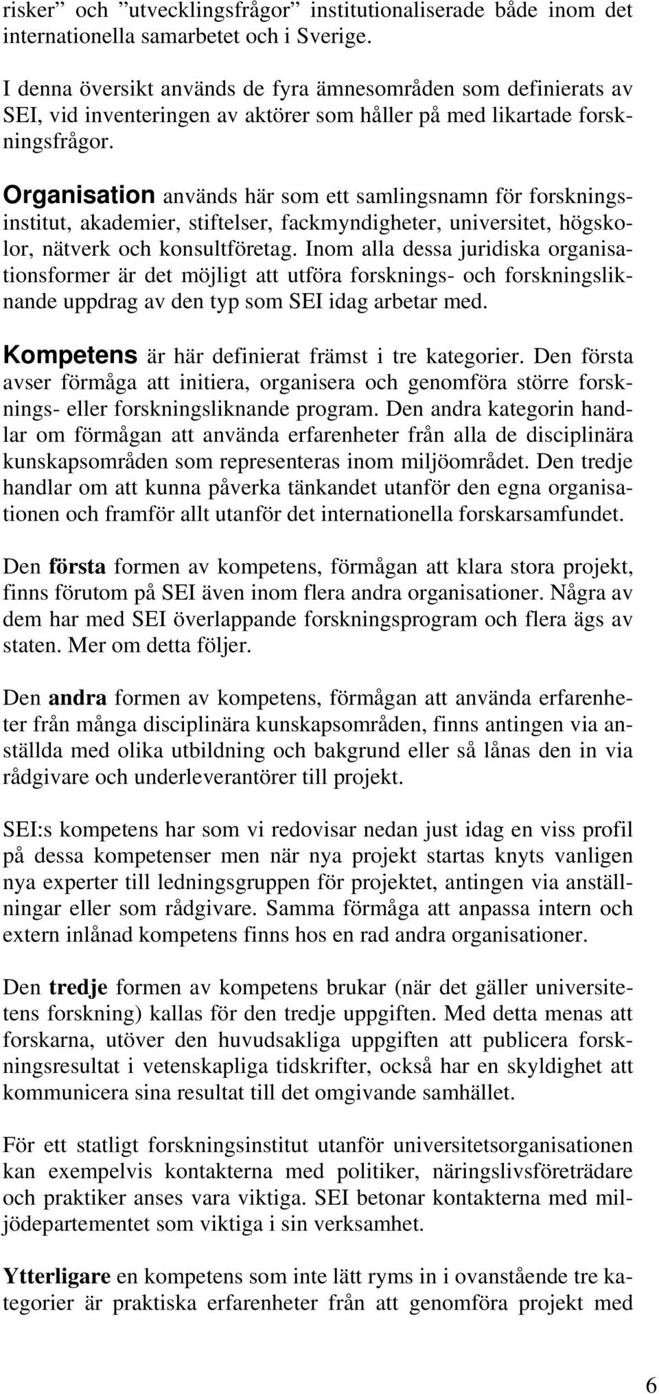 Organisation används här som ett samlingsnamn för forskningsinstitut, akademier, stiftelser, fackmyndigheter, universitet, högskolor, nätverk och konsultföretag.