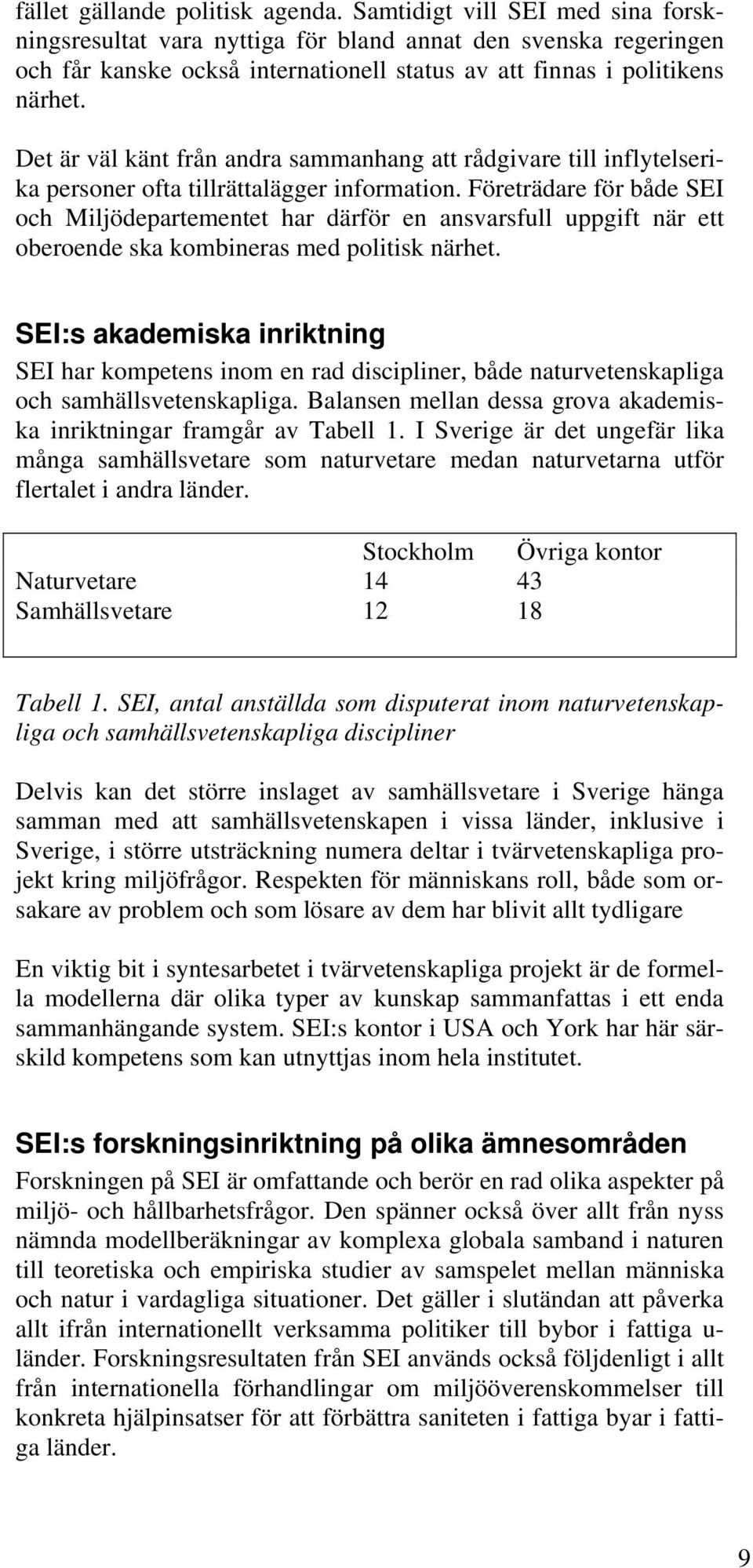 Det är väl känt från andra sammanhang att rådgivare till inflytelserika personer ofta tillrättalägger information.