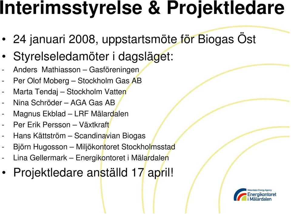 AGA Gas AB - Magnus Ekblad LRF Mälardalen - Per Erik Persson Växtkraft - Hans Kättström Scandinavian Biogas -