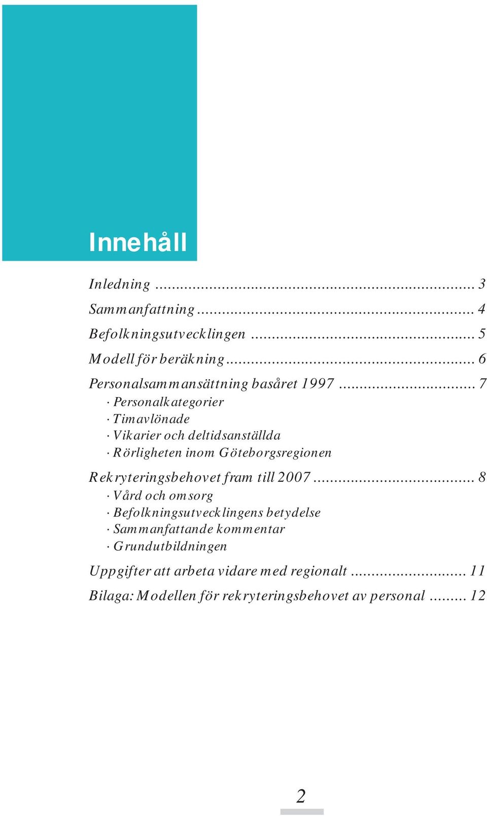 .. 7 Personalkategorier Timavlönade Vikarier och deltidsanställda Rörligheten inom Göteborgsregionen