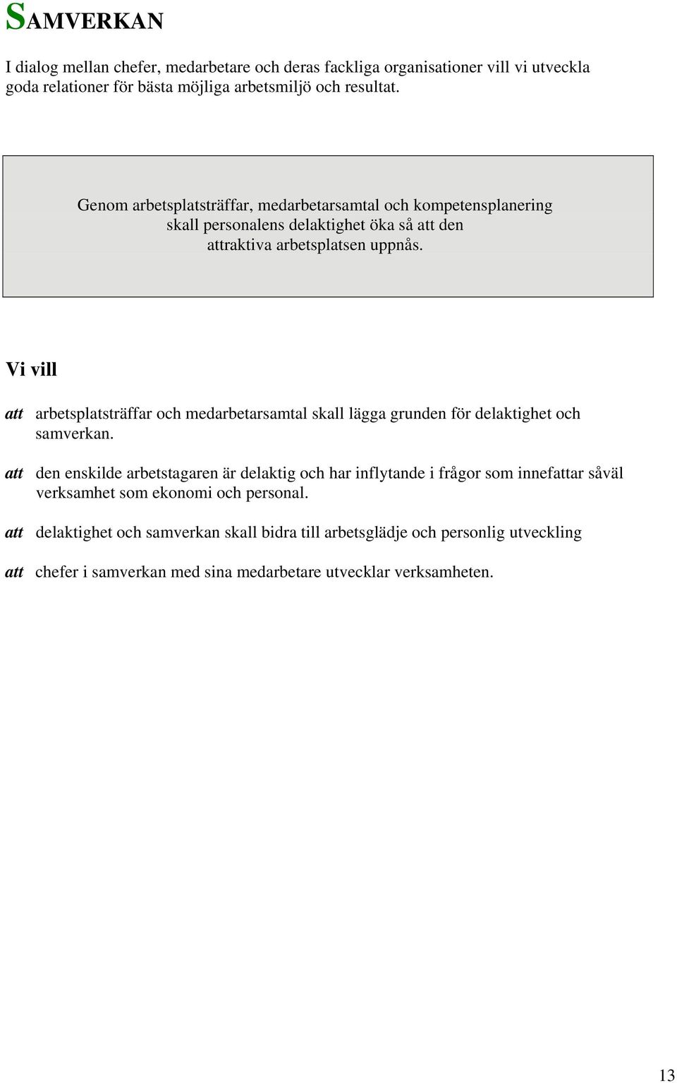 att arbetsplatsträffar och medarbetarsamtal skall lägga grunden för delaktighet och samverkan.