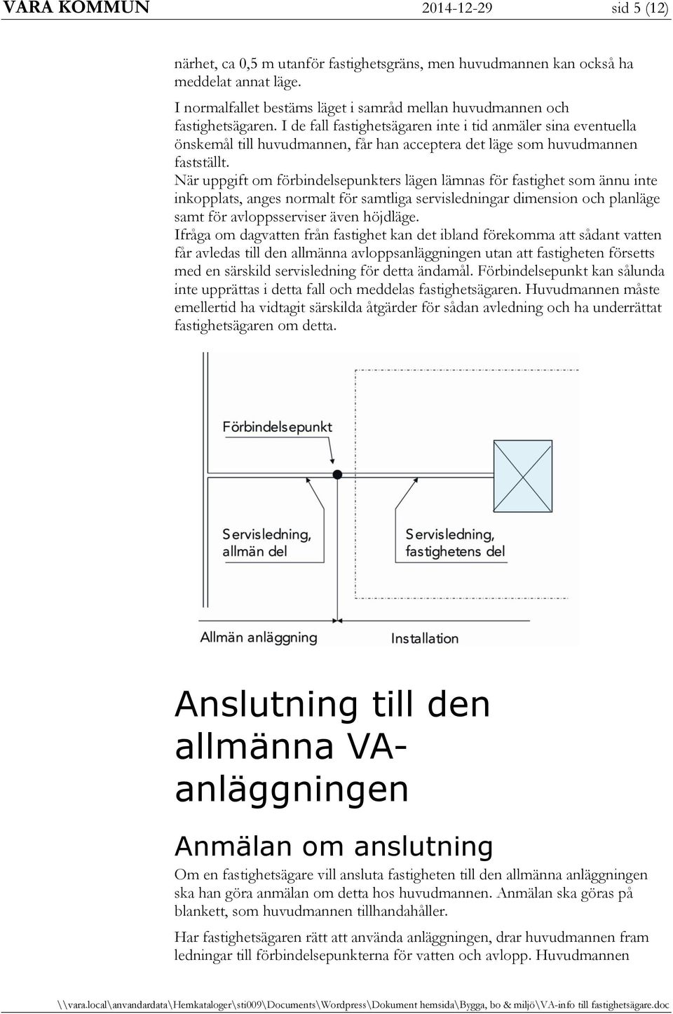 I de fall fastighetsägaren inte i tid anmäler sina eventuella önskemål till huvudmannen, får han acceptera det läge som huvudmannen fastställt.