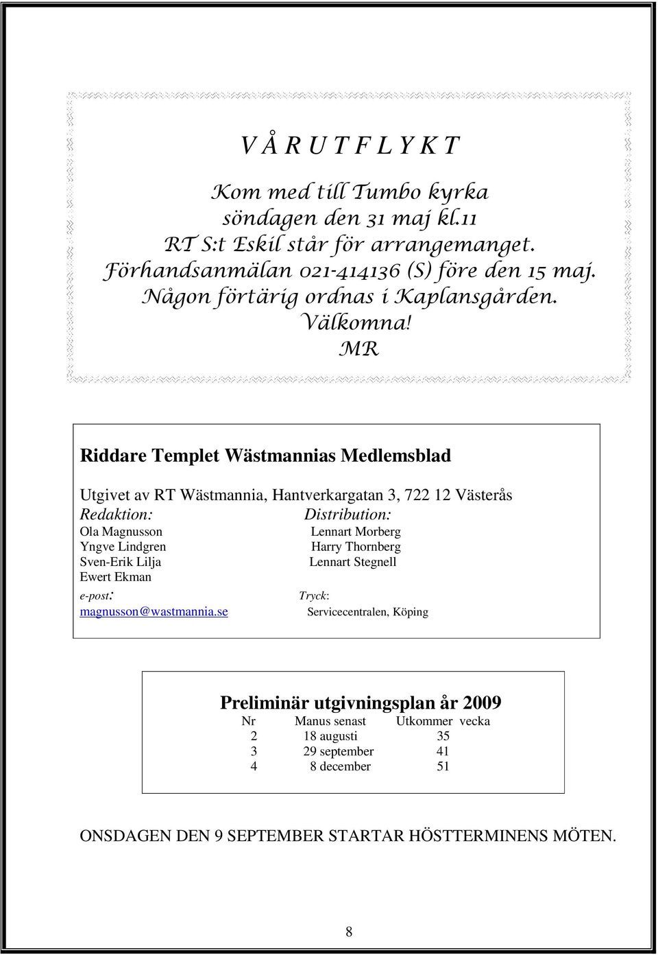 MR Riddare Templet Wästmannias Medlemsblad Utgivet av RT Wästmannia, Hantverkargatan 3, 722 12 Västerås Redaktion: Distribution: Ola Magnusson Yngve Lindgren Sven-Erik