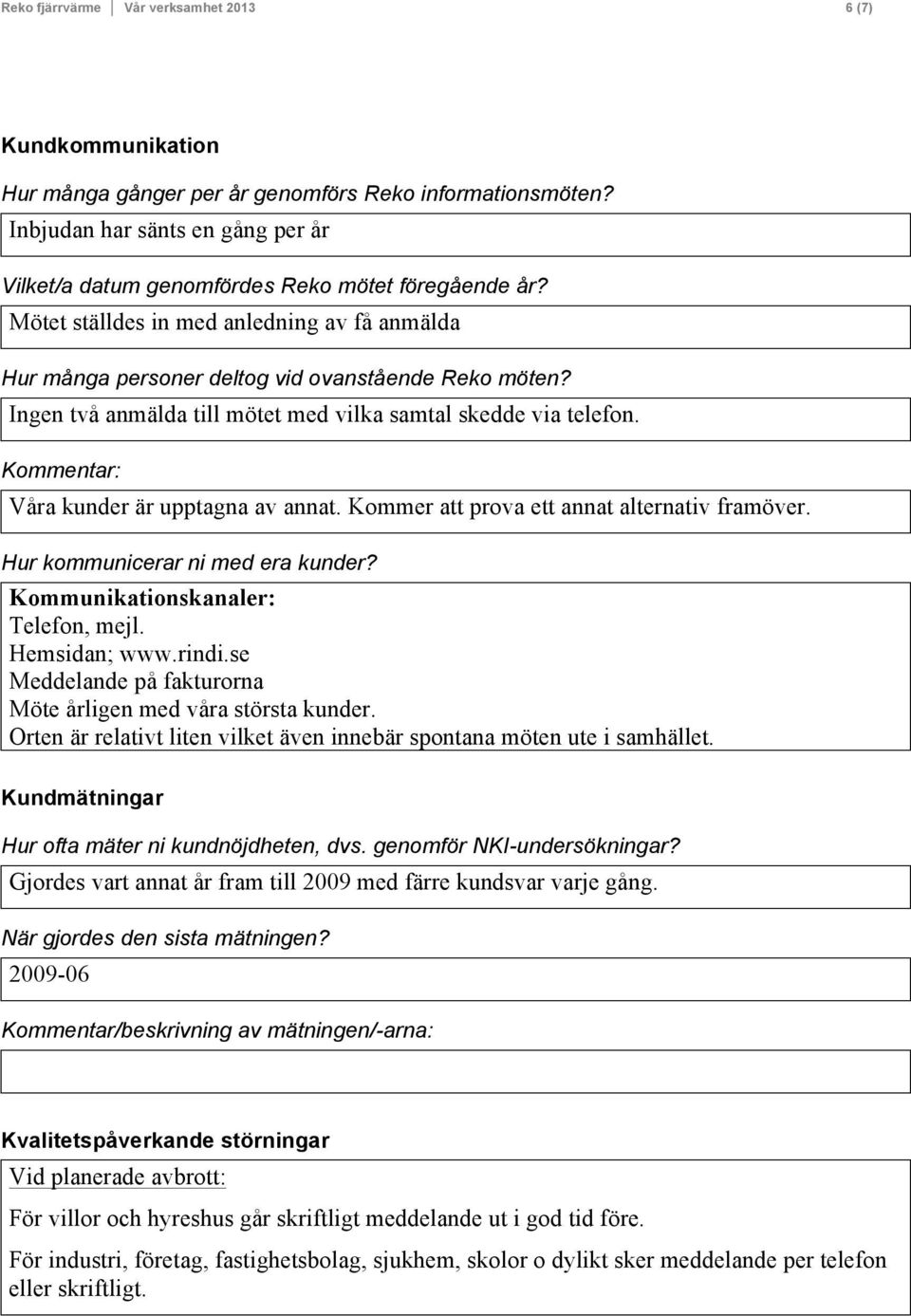 Ingen två anmälda till mötet med vilka samtal skedde via telefon. Våra kunder är upptagna av annat. Kommer att prova ett annat alternativ framöver. Hur kommunicerar ni med era kunder?