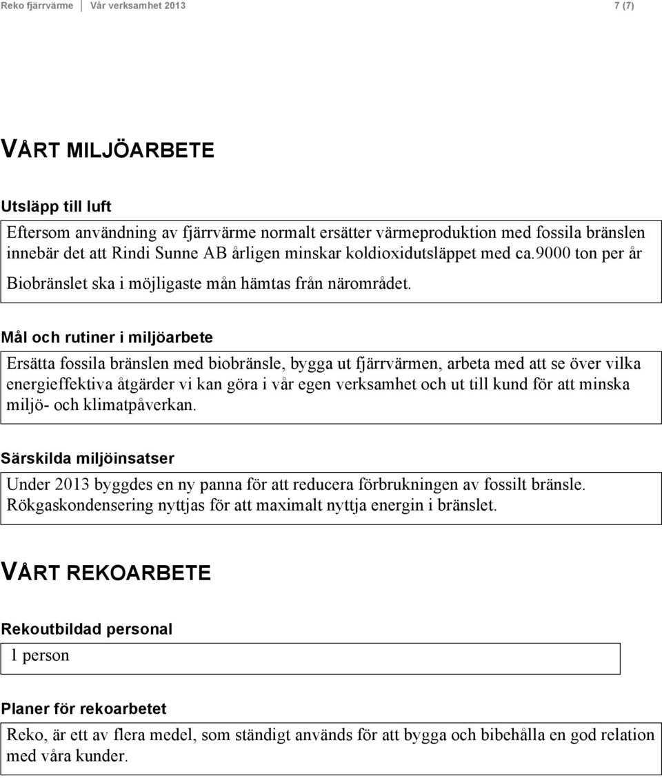 Mål och rutiner i miljöarbete Ersätta fossila bränslen med biobränsle, bygga ut fjärrvärmen, arbeta med att se över vilka energieffektiva åtgärder vi kan göra i vår egen verksamhet och ut till kund