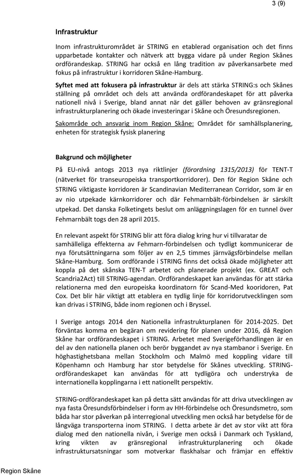 Syftet med att fokusera på infrastruktur är dels att stärka STRING:s och Skånes ställning på området och dels att använda ordförandeskapet för att påverka nationell nivå i Sverige, bland annat när